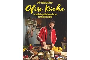 Ofirs Küche: Israelisch-palästinensische Familienrezepte. Mit 80 vegetarischen Rezepten