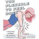 Too Flexible to Feel Good: A Practical Roadmap to Managing Hypermobility