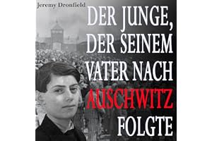 Der Junge, der seinem Vater nach Auschwitz folgte: Eine wahre Geschichte