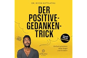 Der Positive-Gedanken-Trick: Einfach glücklich ohne Angst und Grübeln
