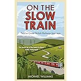 On The Slow Train: Twelve Great British Railway Journeys (Slow Train 1)
