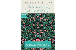 The Best American Science and Nature Writing 2025: A Collection of the Year's Most Insightful Essays on the Natural World, Climate Change, and the Wonders of Science Curated by Susan Orlean