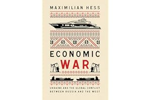 Economic War: Ukraine and the Global Conflict between Russia and the West (New Perspectives on Eastern Europe & Eurasia)