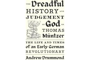 The Dreadful History and Judgement of God on Thomas Müntzer: The Life and Times of an Early German Revolutionary