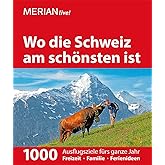 MERIAN live! Reiseführer Wo die Schweiz am schönsten ist: 1000 Ausflugsziele für das ganze Jahr, mit herausnehmbarer kulinari