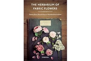 The Herbarium of Fabric Flowers: Twenty Flower Brooch Projects Translated from Nature