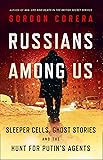 Russians Among Us: Sleeper Cells, Ghost Stories and the Hunt for Putin's Agents