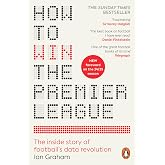 How to Win the Premier League: The Sunday Times Bestselling Inside Story of Football's Data Revolution
