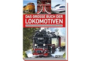 Das große Buch der Lokomotiven: Illustrierte Technikgeschichte mit den besten Modellen der Welt