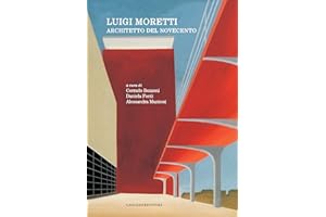 Luigi Moretti. Architetto del Novecento. Ediz. illustrata (Arti visive, architettura e urbanistica)