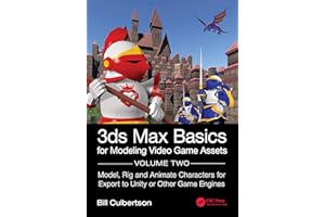 3ds Max Basics for Modeling Video Game Assets: Model, Rig and Animate Characters for Export to Unity or Other Game Engines