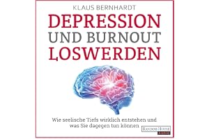 Depression und Burnout loswerden: Wie seelische Tiefs wirklich entstehen, und was Sie dagegen tun können