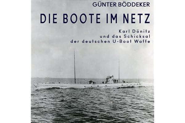 Die Boote im Netz: Karl Dönitz und das Schicksal der deutschen U-Boot-Waffe