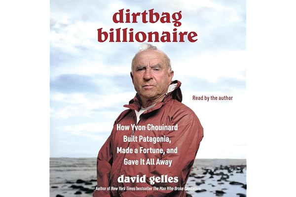 Dirtbag Billionaire: How Yvon Chouinard Built Patagonia, Made a Fortune, and Gave It All Away