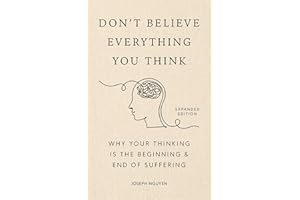 Don't Believe Everything You Think (Expanded Edition): Why Your Thinking Is the Beginning & End of Suffering