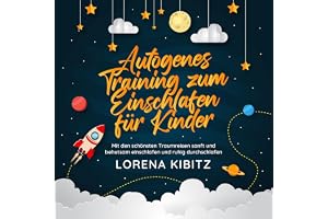 Autogenes Training zum Einschlafen für Kinder: Mit den schönsten Traumreisen sanft und behutsam einschlafen und ruhig durchsc