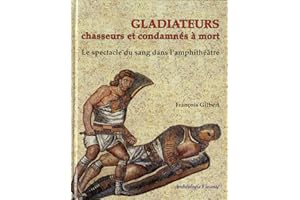Gladiateurs, chasseurs et condamnés à mort: Le spectacle du sang dans l'amphithéâtre