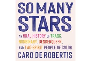 So Many Stars: An Oral History of Trans, Nonbinary, Genderqueer, and Two-Spirit People of Color