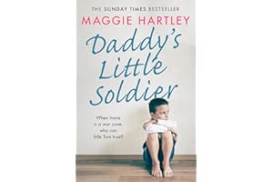 Daddy's Little Soldier: When home is a war zone, who can little Tom trust? (A Maggie Hartley Foster Carer Story)