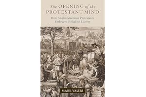 The Opening of the Protestant Mind: How Anglo-American Protestants Embraced Religious Liberty