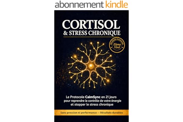 CORTISOL & STRESS CHRONIQUE: Le Protocole CalmSync en 21 jours pour reprendre le contrôle de votre énergie et stopper le stress chronique (Collection Elena Virel - Protocoles Hormonaux)