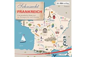 Sehnsucht Frankreich: Eine akustische Reise von der Bretagne bis nach Korsika