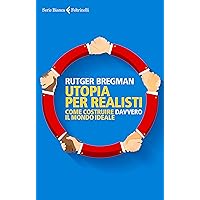 Utopia per realisti: Come costruire davvero il mondo ideale