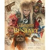 Jim Henson's Labyrinth Bestiary: A Definitive Guide to the Creatures of the Goblin King's Realm