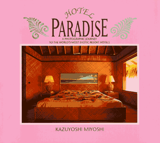 Hotel Paradise: A Photographic Journey To The World's Most Exotic Resort Hotels