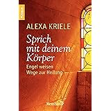 Sprich mit deinem Körper: Engel weisen Wege zur Heilung