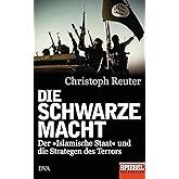 Die schwarze Macht: Der »Islamische Staat« und die Strategen des Terrors - Ein SPIEGEL-Buch