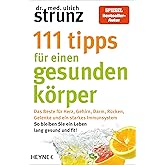 111 Tipps für einen gesunden Körper: Das Beste für Herz, Gehirn, Darm, Rücken, Gelenke und ein starkes Immunsystem - So bleib