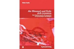 Als Himmel und Erde sich trennten: Die Dualisierung des Bewusstseins in Psychoanalyse und Religion (Forum Psychosozial)