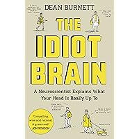 The Idiot Brain: A Neuroscientist Explains What Your Head is Really Up To