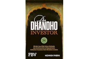 Der Dhandho-Investor: Mit der Low-Risk-Value-Methode des kontinuierlich erfolgreichsten indischen Investors hohe Renditen erzielen