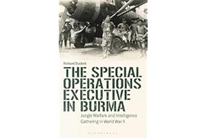 The Special Operations Executive (SOE) in Burma: Jungle Warfare and Intelligence Gathering in WW2 (International Library of Twentieth Century History)