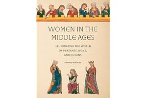 Women in the Middle Ages: Illuminating the World of Peasants, Nuns, and Queens