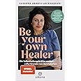 Be Your Own Healer: Die Selbstheilungskräfte wecken – voller Energie neu durchstarten - Mit vielen Rezepten, Planungstools un