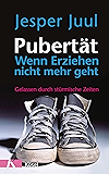 Pubertät - wenn Erziehen nicht mehr geht: Gelassen durch stürmische Zeiten (German Edition)