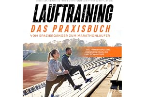 Lauftraining - Das Praxisbuch: Vom Spaziergänger zum Marathonläufer - Durch ganzheitliches Training mit System Schritt für Sc