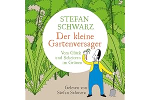 Der kleine Gartenversager: Vom Glück und Scheitern im Grünen