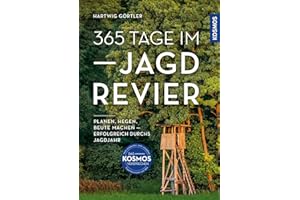 365 Tage im Jagdrevier: Planen, hegen, Beute machen - erfolgreich durchs Jagdjahr; Revierarbeiten und Jagdmöglichkeiten im heimischen Revier im Verlauf des Jahres