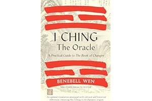 I Ching, the Oracle: A Practical Guide to the Book of Changes: An updated translation annotated with cultural & historical references, restoring the I Ching to its shamanic origins