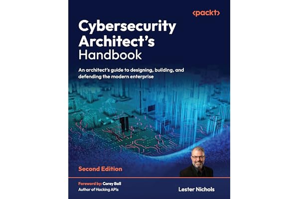 Cybersecurity Architect's Handbook - Second Edition: An architect's guide to designing, building, and defending the modern en