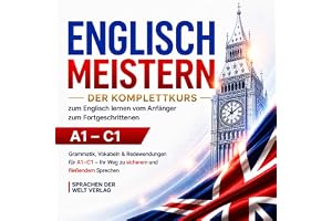 Englisch meistern: Der Komplettkurs zum Englisch lernen vom Anfänger zum Fortgeschrittenen: Grammatik, Vokabeln & Redewendung
