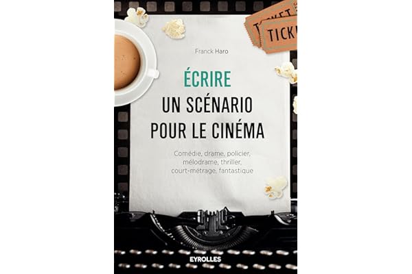 Ecrire un scénario pour le cinéma: Comédie, drame, policier, mélodrame, thriller,court-métrage, fantastique.