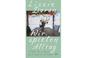 Wir spielen Alltag: Leben in Israel seit dem 7. Oktober | »Klug und empathisch – ein Buch, in dem die Traumata der israelischen Gesellschaft sichtbar werden.« Sigrid Brinkmann, DLF
