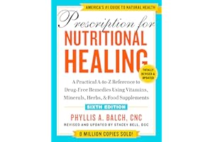 Prescription for Nutritional Healing, Sixth Edition: A Practical A-to-Z Reference to Drug-Free Remedies Using Vitamins, Minerals, Herbs, & Food Supplements