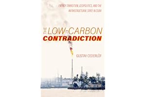 Low-Carbon Contradiction: Energy Transition, Geopolitics, and the Infrastructural State in Cuba (Critical Environments: Nature, Science, and Politics, 13, Band 13)