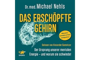 Das erschöpfte Gehirn: Der Ursprung unserer mentalen Energie - und warum sie schwindet - Willenskraft, Kreativität und Fokus